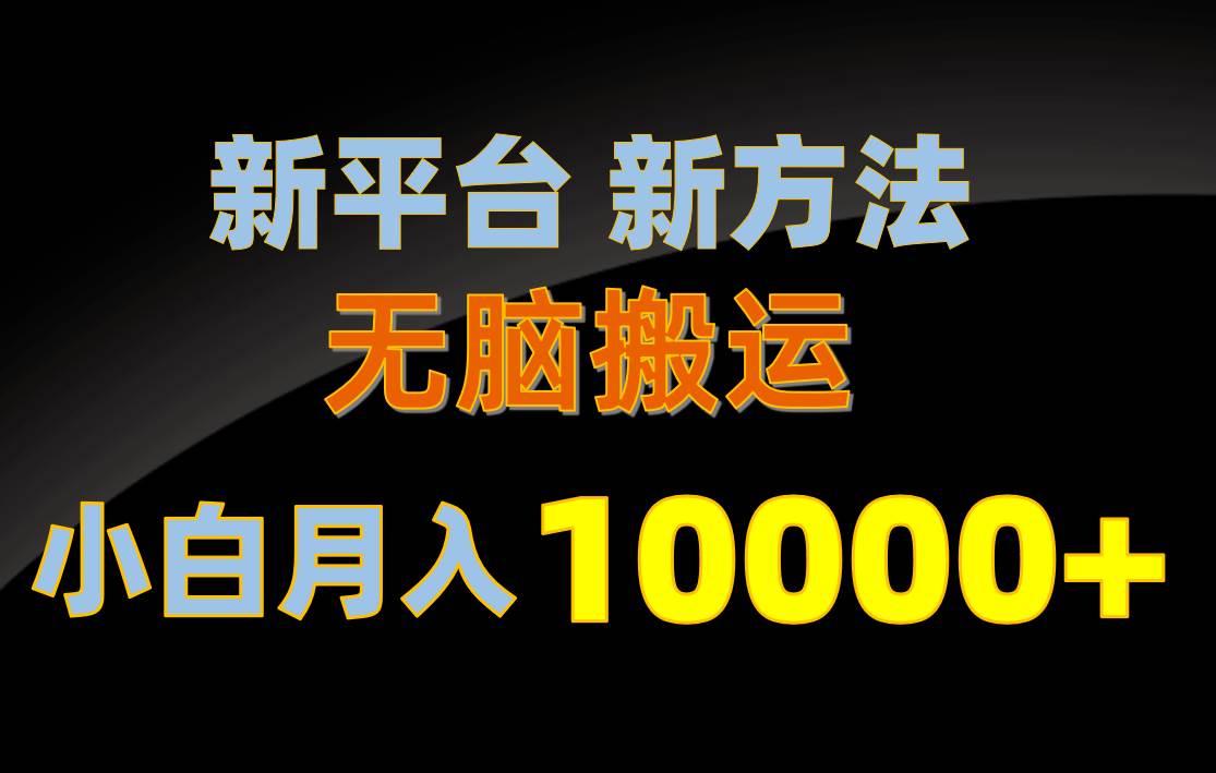 新平台新方法，无脑搬运，月赚10000+，小白轻松上手不动脑网创吧-网创项目资源站-副业项目-创业项目-搞钱项目网创吧